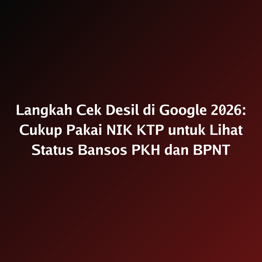 Langkah Cek Desil di Google 2026: Cukup Pakai NIK KTP untuk Lihat Status Bansos PKH dan BPNT